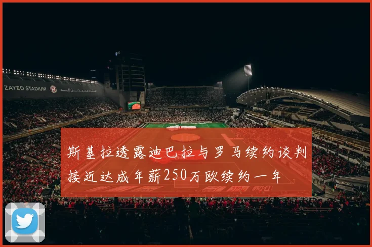 斯基拉透露迪巴拉与罗马续约谈判接近达成年薪250万欧续约一年